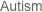 Autism
